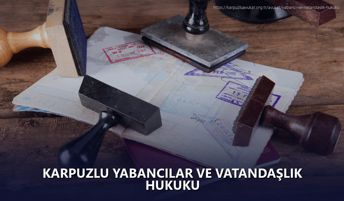 Karpuzlu Yabancılar ve Vatandaşlık Hukuku